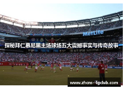 探秘拜仁慕尼黑主场球场五大震撼事实与传奇故事