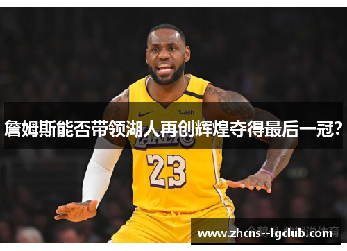 詹姆斯能否带领湖人再创辉煌夺得最后一冠？