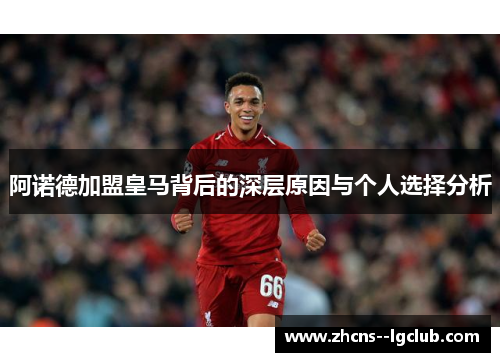 阿诺德加盟皇马背后的深层原因与个人选择分析 阿诺德加盟皇马背后的深层原因与个人选择分析