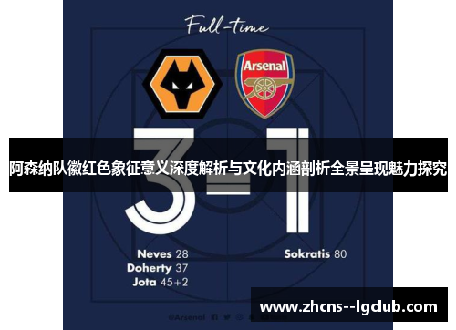 阿森纳队徽红色象征意义深度解析与文化内涵剖析全景呈现魅力探究 阿森纳队徽红色象征意义深度解析与文化内涵剖析全景呈现魅力探究