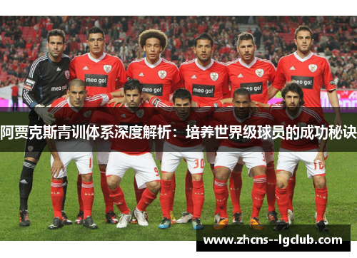 阿贾克斯青训体系深度解析:培养世界级球员的成功秘诀 阿贾克斯青训体系深度解析:培养世界级球员的成功秘诀