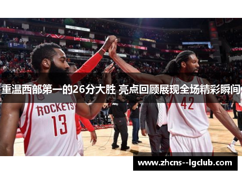重温西部第一的26分大胜 亮点回顾展现全场精彩瞬间 重温西部第一的26分大胜 亮点回顾展现全场精彩瞬间
