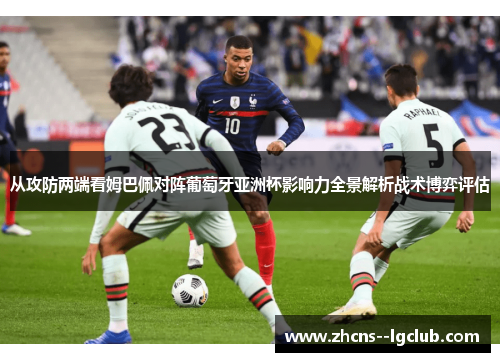 从攻防两端看姆巴佩对阵葡萄牙亚洲杯影响力全景解析战术博弈评估