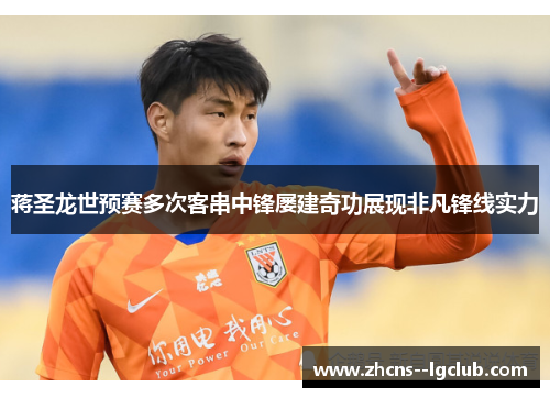 蒋圣龙世预赛多次客串中锋屡建奇功展现非凡锋线实力