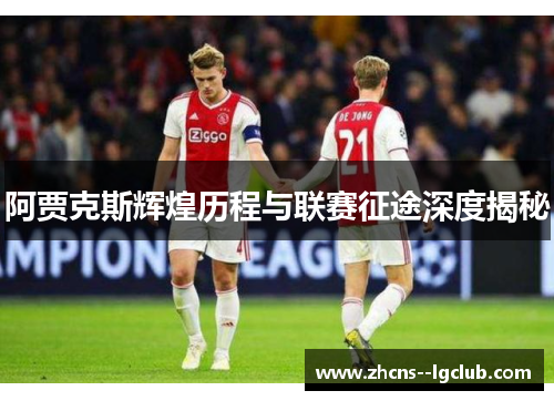 阿贾克斯辉煌历程与联赛征途深度揭秘